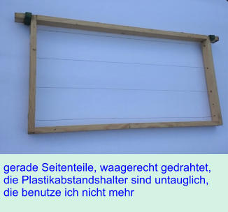 gerade Seitenteile, waagerecht gedrahtet, die Plastikabstandshalter sind untauglich, die benutze ich nicht mehr