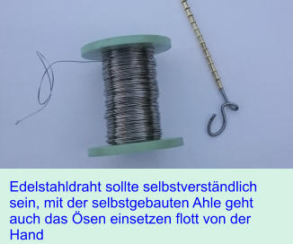 Edelstahldraht sollte selbstverstndlich sein, mit der selbstgebauten Ahle geht auch das sen einsetzen flott von der Hand